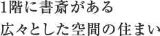 1階に書斎がある広々とした空間の住まい